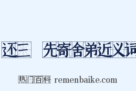 还三嵎先寄舍弟近义词是什么意思的图片